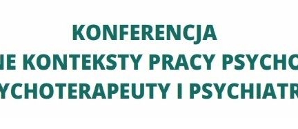 Konferencja "Prawne Konteksty Pracy Psychologa, Psychoterapeuty i Psychiatry"